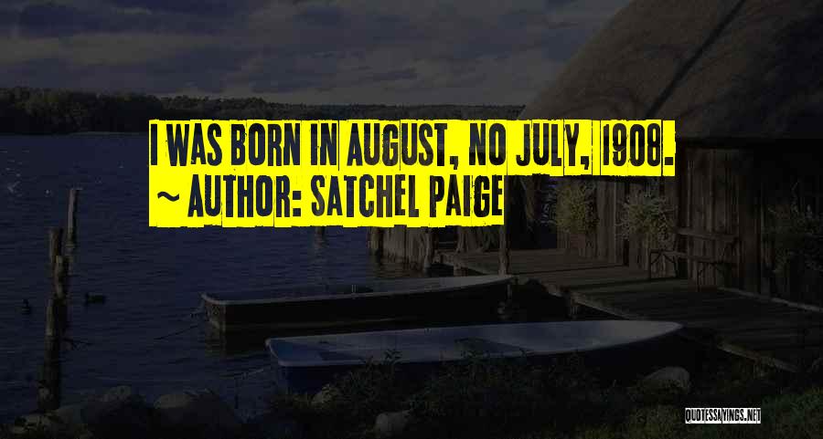 Satchel Paige Quotes: I Was Born In August, No July, 1908.