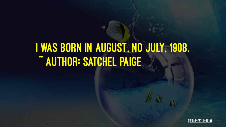 Satchel Paige Quotes: I Was Born In August, No July, 1908.