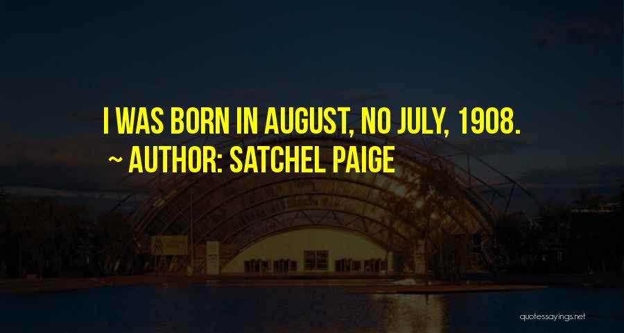 Satchel Paige Quotes: I Was Born In August, No July, 1908.