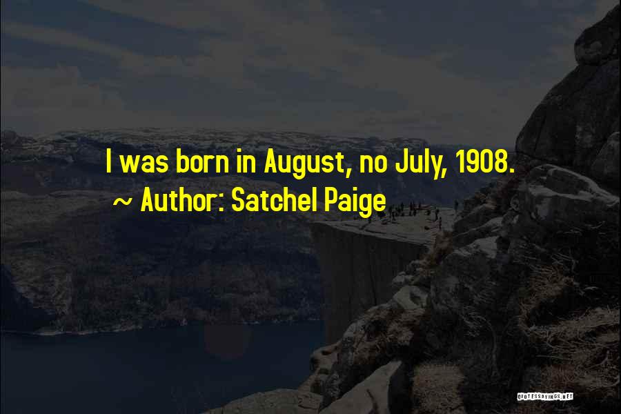 Satchel Paige Quotes: I Was Born In August, No July, 1908.