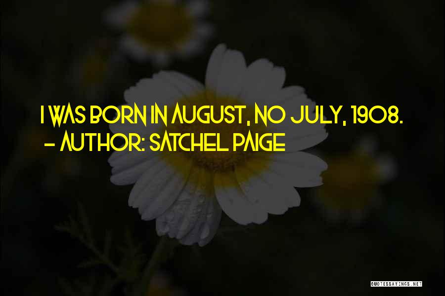 Satchel Paige Quotes: I Was Born In August, No July, 1908.