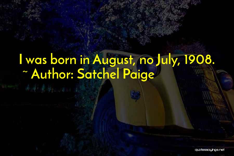 Satchel Paige Quotes: I Was Born In August, No July, 1908.