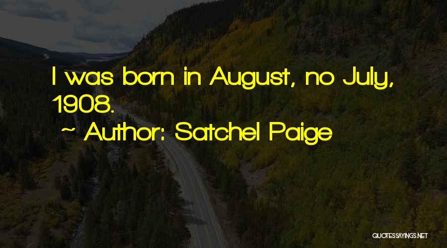 Satchel Paige Quotes: I Was Born In August, No July, 1908.