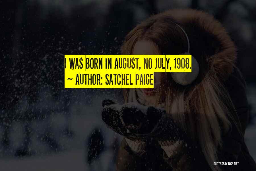 Satchel Paige Quotes: I Was Born In August, No July, 1908.