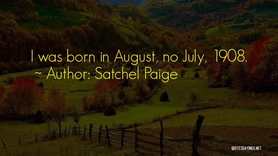 Satchel Paige Quotes: I Was Born In August, No July, 1908.