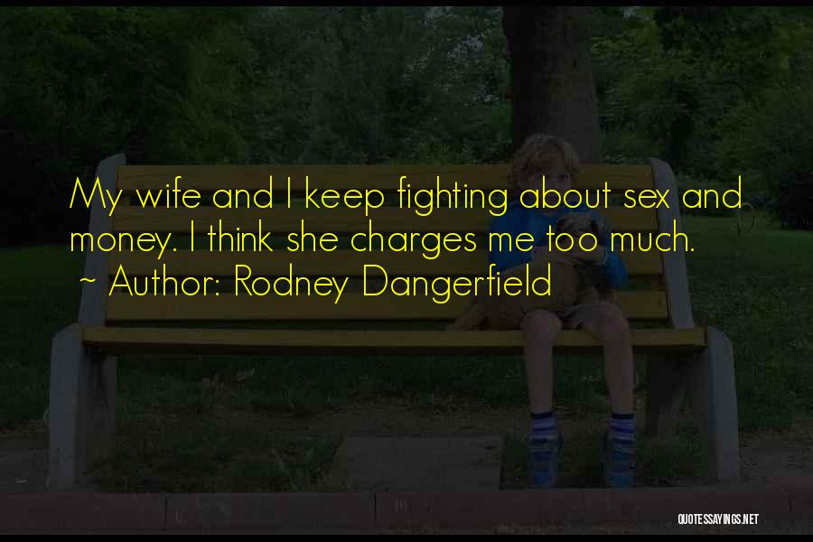 Rodney Dangerfield Quotes: My Wife And I Keep Fighting About Sex And Money. I Think She Charges Me Too Much.