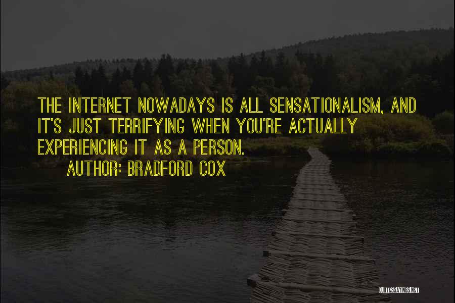 Bradford Cox Quotes: The Internet Nowadays Is All Sensationalism, And It's Just Terrifying When You're Actually Experiencing It As A Person.