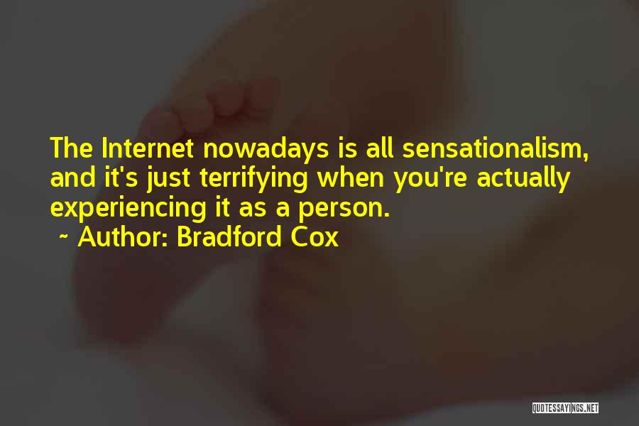 Bradford Cox Quotes: The Internet Nowadays Is All Sensationalism, And It's Just Terrifying When You're Actually Experiencing It As A Person.