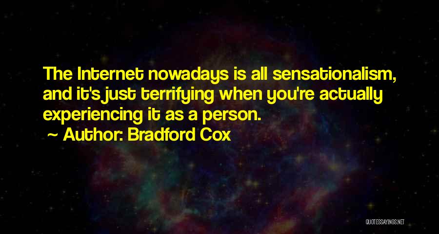 Bradford Cox Quotes: The Internet Nowadays Is All Sensationalism, And It's Just Terrifying When You're Actually Experiencing It As A Person.