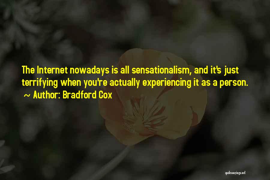 Bradford Cox Quotes: The Internet Nowadays Is All Sensationalism, And It's Just Terrifying When You're Actually Experiencing It As A Person.