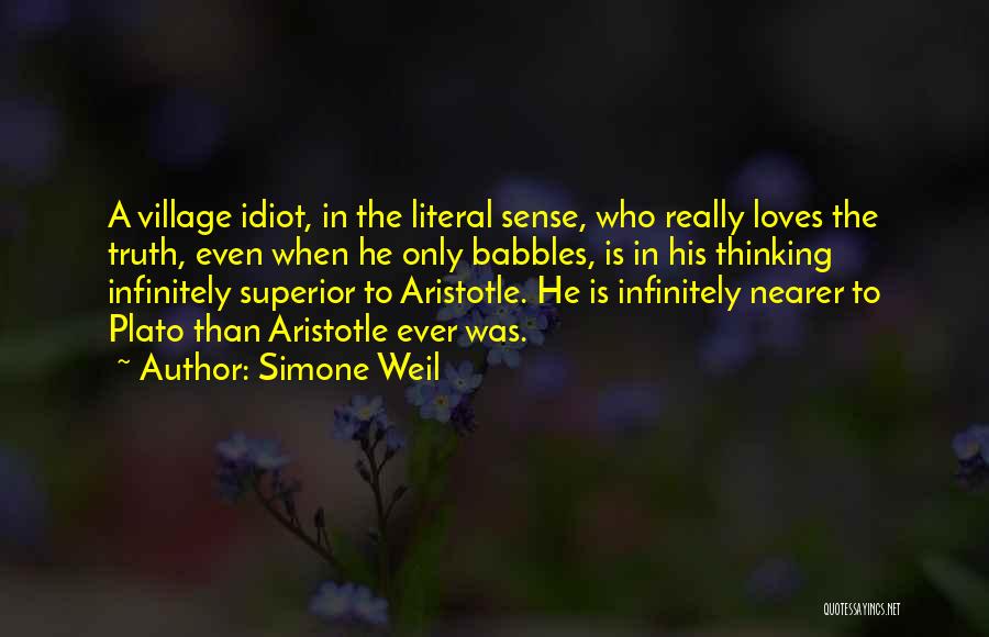Simone Weil Quotes: A Village Idiot, In The Literal Sense, Who Really Loves The Truth, Even When He Only Babbles, Is In His