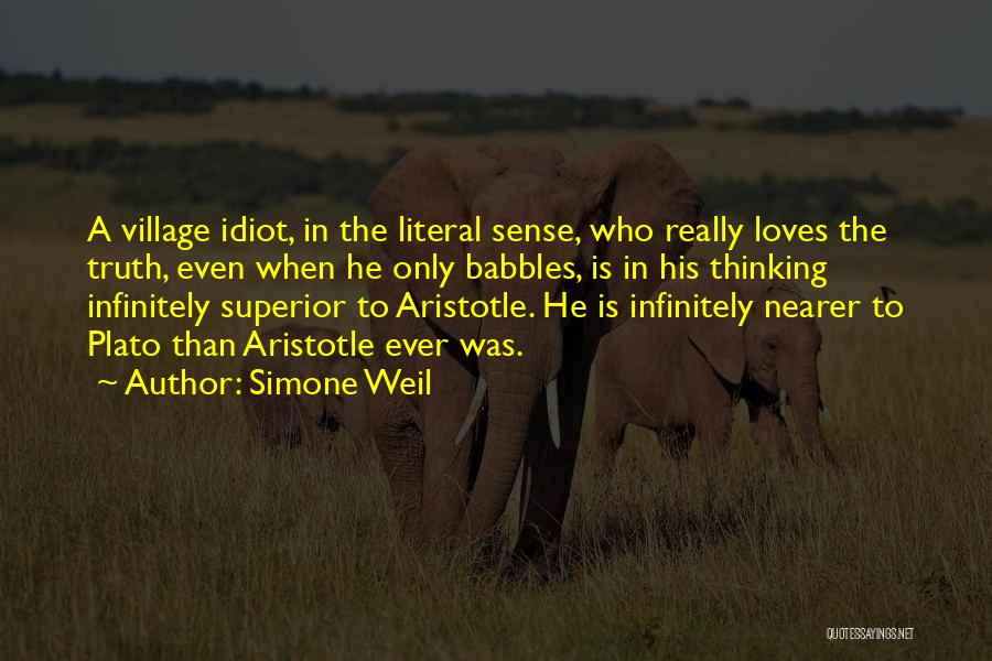 Simone Weil Quotes: A Village Idiot, In The Literal Sense, Who Really Loves The Truth, Even When He Only Babbles, Is In His