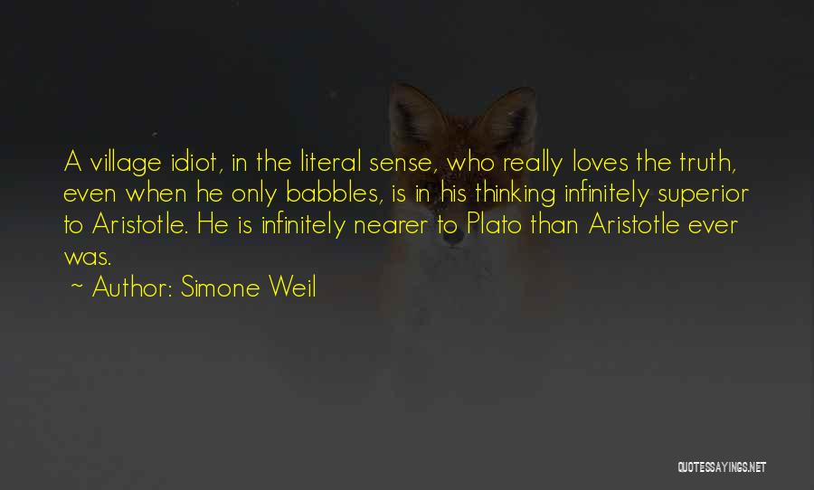 Simone Weil Quotes: A Village Idiot, In The Literal Sense, Who Really Loves The Truth, Even When He Only Babbles, Is In His