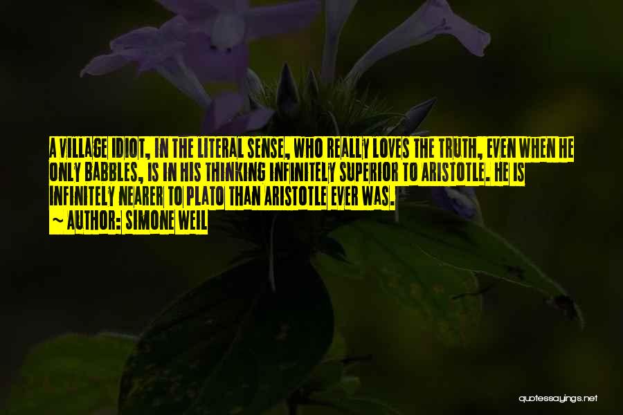 Simone Weil Quotes: A Village Idiot, In The Literal Sense, Who Really Loves The Truth, Even When He Only Babbles, Is In His