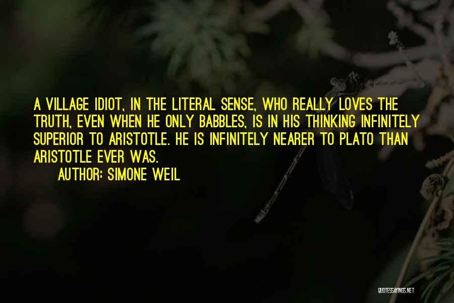 Simone Weil Quotes: A Village Idiot, In The Literal Sense, Who Really Loves The Truth, Even When He Only Babbles, Is In His