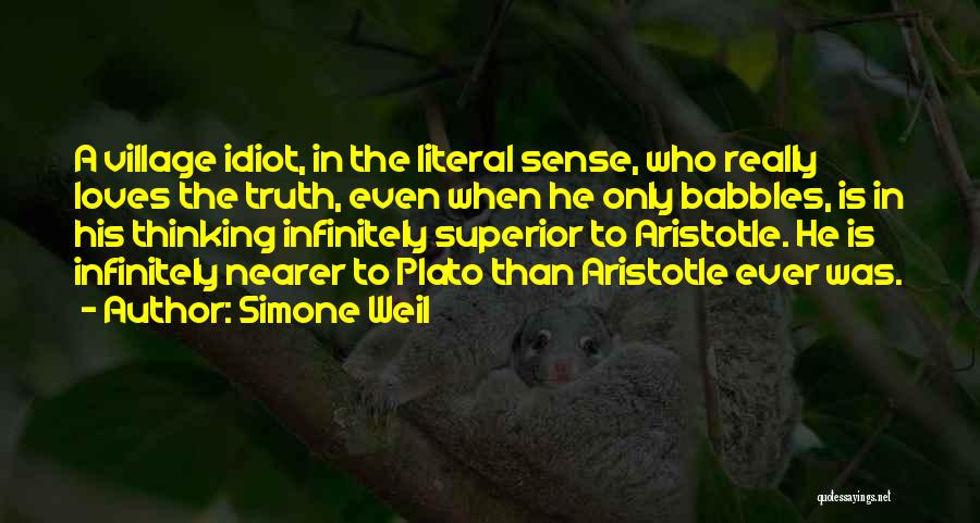 Simone Weil Quotes: A Village Idiot, In The Literal Sense, Who Really Loves The Truth, Even When He Only Babbles, Is In His