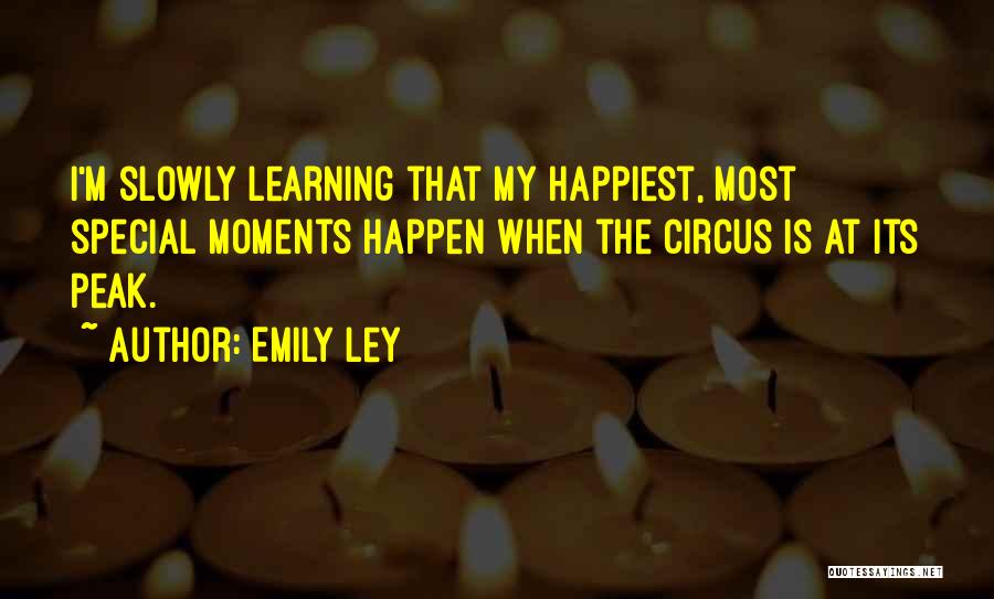 Emily Ley Quotes: I'm Slowly Learning That My Happiest, Most Special Moments Happen When The Circus Is At Its Peak.