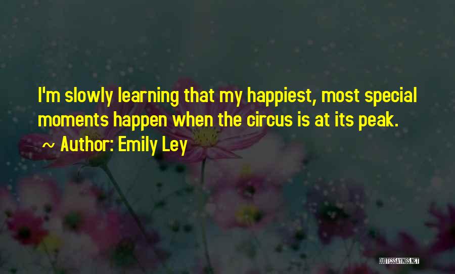 Emily Ley Quotes: I'm Slowly Learning That My Happiest, Most Special Moments Happen When The Circus Is At Its Peak.