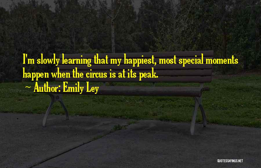 Emily Ley Quotes: I'm Slowly Learning That My Happiest, Most Special Moments Happen When The Circus Is At Its Peak.