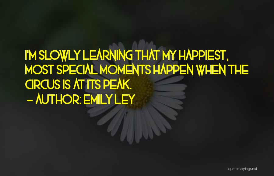 Emily Ley Quotes: I'm Slowly Learning That My Happiest, Most Special Moments Happen When The Circus Is At Its Peak.