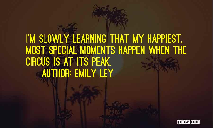 Emily Ley Quotes: I'm Slowly Learning That My Happiest, Most Special Moments Happen When The Circus Is At Its Peak.
