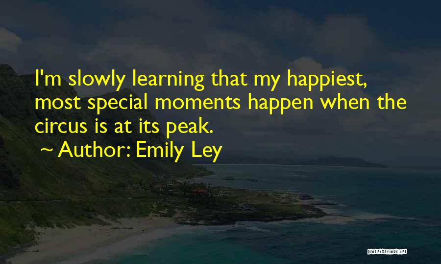 Emily Ley Quotes: I'm Slowly Learning That My Happiest, Most Special Moments Happen When The Circus Is At Its Peak.