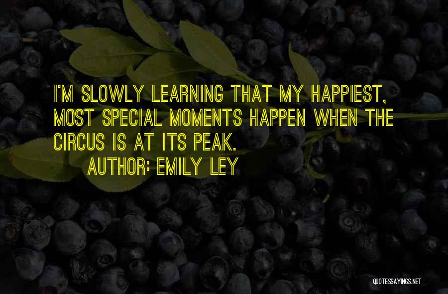 Emily Ley Quotes: I'm Slowly Learning That My Happiest, Most Special Moments Happen When The Circus Is At Its Peak.