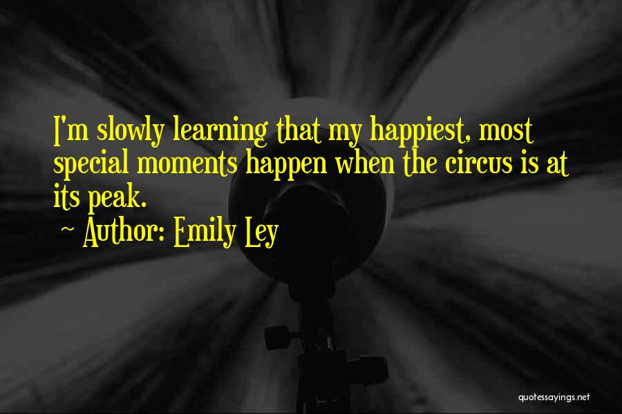 Emily Ley Quotes: I'm Slowly Learning That My Happiest, Most Special Moments Happen When The Circus Is At Its Peak.