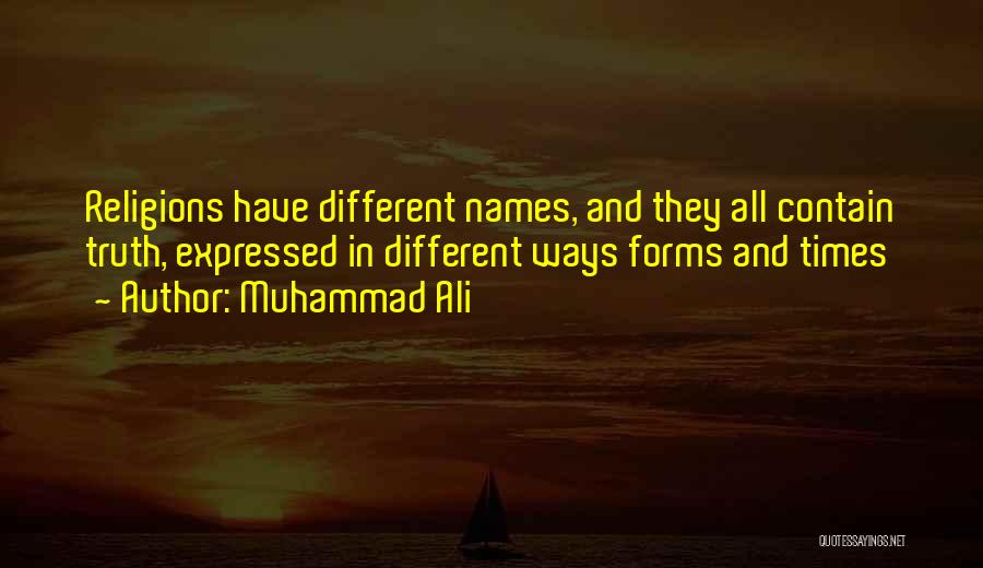 Muhammad Ali Quotes: Religions Have Different Names, And They All Contain Truth, Expressed In Different Ways Forms And Times