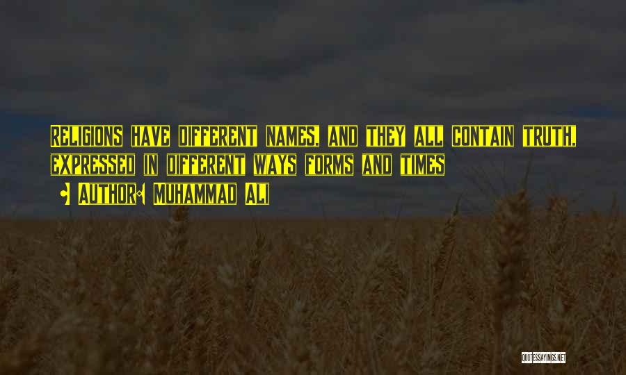 Muhammad Ali Quotes: Religions Have Different Names, And They All Contain Truth, Expressed In Different Ways Forms And Times