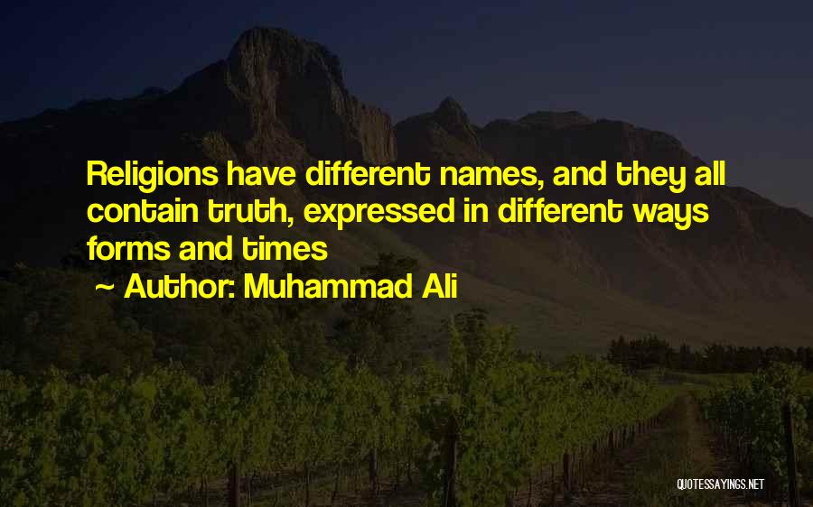 Muhammad Ali Quotes: Religions Have Different Names, And They All Contain Truth, Expressed In Different Ways Forms And Times