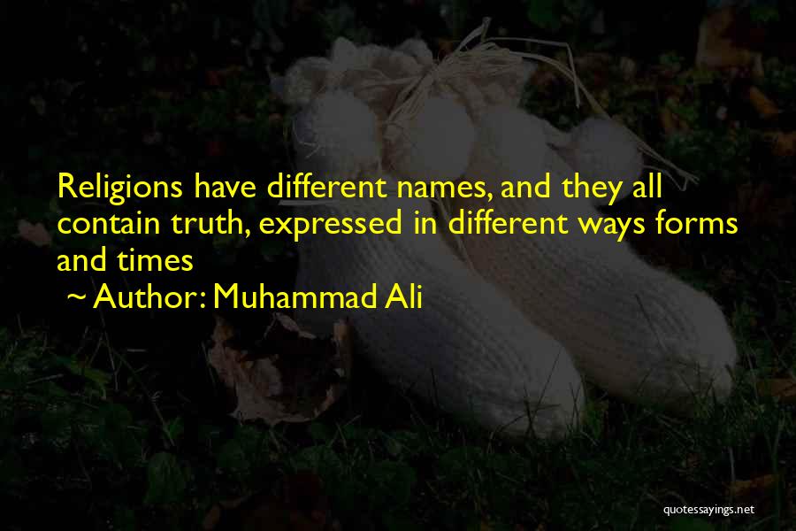 Muhammad Ali Quotes: Religions Have Different Names, And They All Contain Truth, Expressed In Different Ways Forms And Times