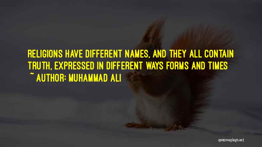 Muhammad Ali Quotes: Religions Have Different Names, And They All Contain Truth, Expressed In Different Ways Forms And Times