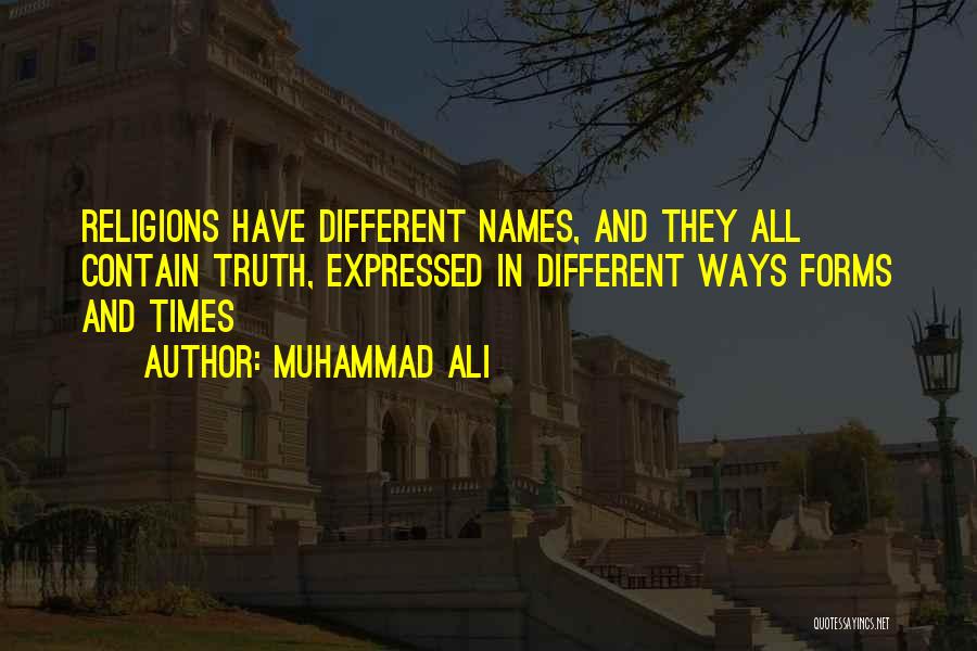 Muhammad Ali Quotes: Religions Have Different Names, And They All Contain Truth, Expressed In Different Ways Forms And Times