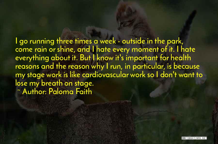 Paloma Faith Quotes: I Go Running Three Times A Week - Outside In The Park, Come Rain Or Shine, And I Hate Every