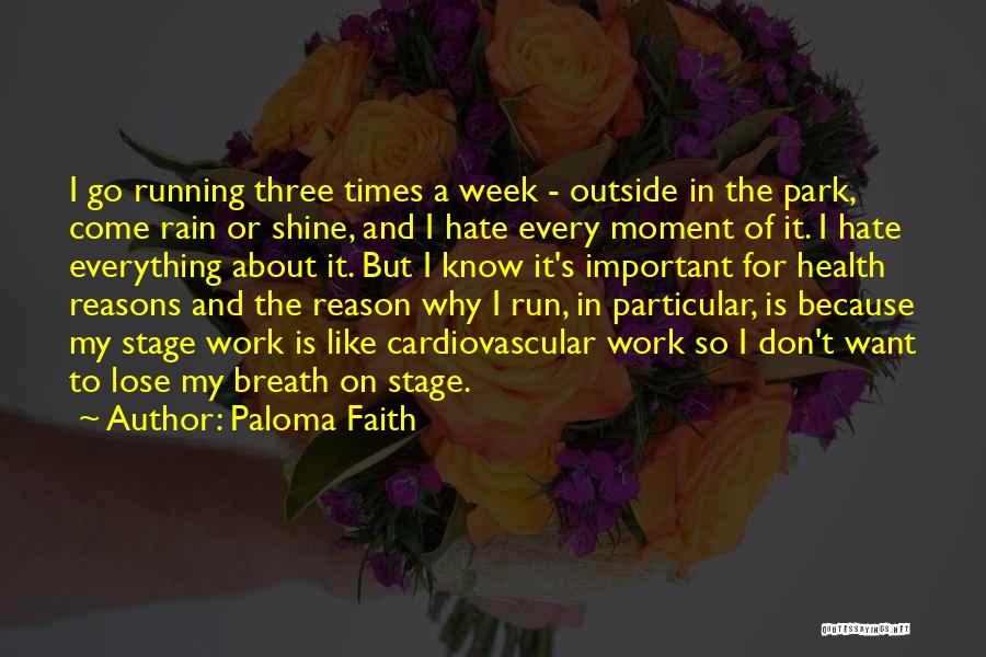 Paloma Faith Quotes: I Go Running Three Times A Week - Outside In The Park, Come Rain Or Shine, And I Hate Every