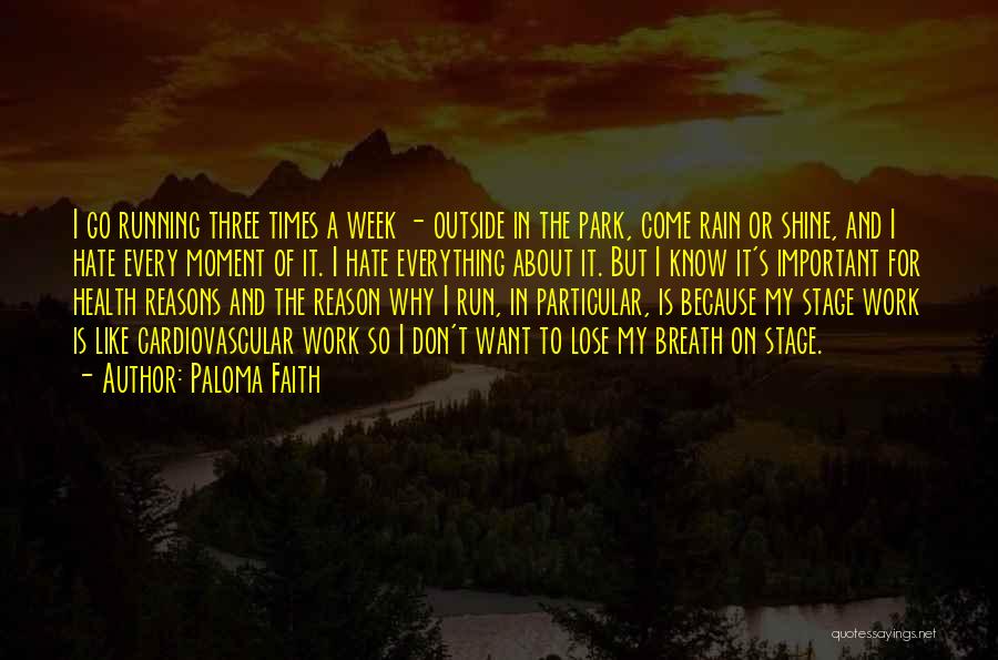 Paloma Faith Quotes: I Go Running Three Times A Week - Outside In The Park, Come Rain Or Shine, And I Hate Every