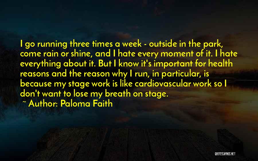 Paloma Faith Quotes: I Go Running Three Times A Week - Outside In The Park, Come Rain Or Shine, And I Hate Every