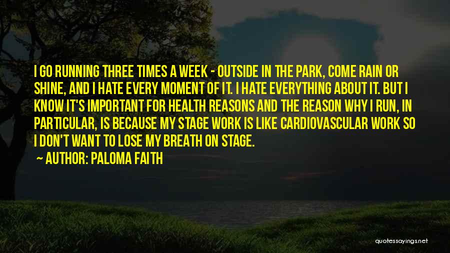 Paloma Faith Quotes: I Go Running Three Times A Week - Outside In The Park, Come Rain Or Shine, And I Hate Every