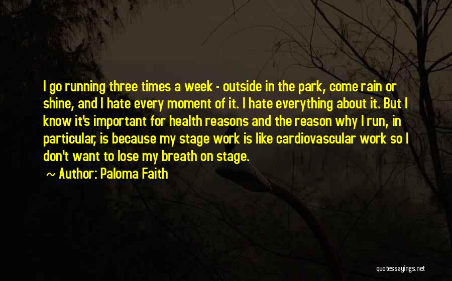 Paloma Faith Quotes: I Go Running Three Times A Week - Outside In The Park, Come Rain Or Shine, And I Hate Every