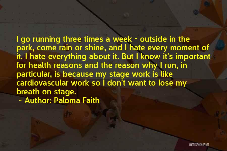 Paloma Faith Quotes: I Go Running Three Times A Week - Outside In The Park, Come Rain Or Shine, And I Hate Every