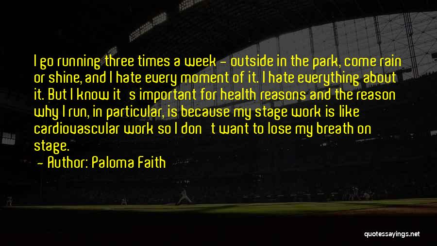 Paloma Faith Quotes: I Go Running Three Times A Week - Outside In The Park, Come Rain Or Shine, And I Hate Every