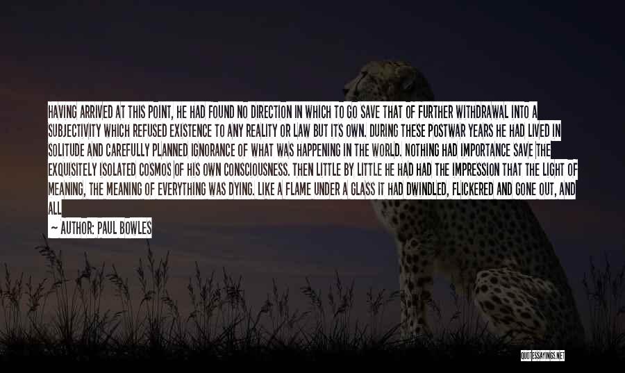 Paul Bowles Quotes: Having Arrived At This Point, He Had Found No Direction In Which To Go Save That Of Further Withdrawal Into