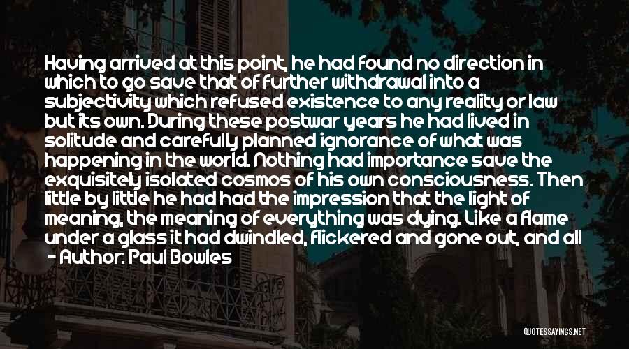 Paul Bowles Quotes: Having Arrived At This Point, He Had Found No Direction In Which To Go Save That Of Further Withdrawal Into