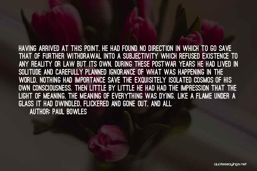 Paul Bowles Quotes: Having Arrived At This Point, He Had Found No Direction In Which To Go Save That Of Further Withdrawal Into