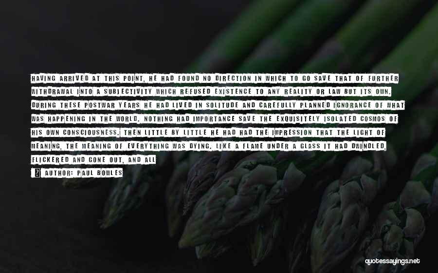 Paul Bowles Quotes: Having Arrived At This Point, He Had Found No Direction In Which To Go Save That Of Further Withdrawal Into