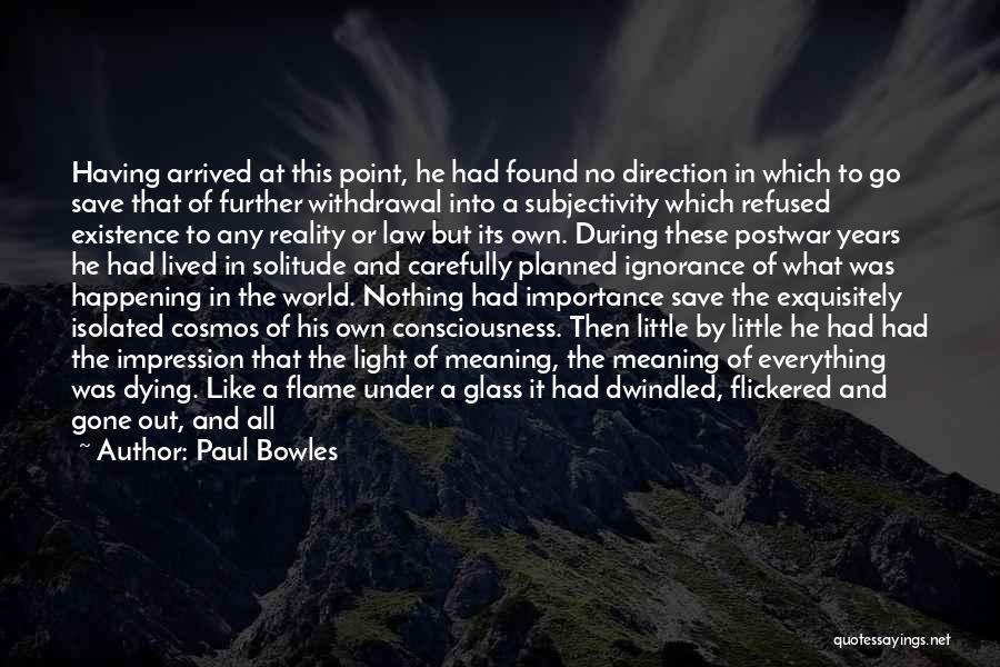 Paul Bowles Quotes: Having Arrived At This Point, He Had Found No Direction In Which To Go Save That Of Further Withdrawal Into