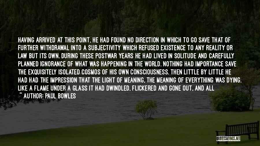 Paul Bowles Quotes: Having Arrived At This Point, He Had Found No Direction In Which To Go Save That Of Further Withdrawal Into