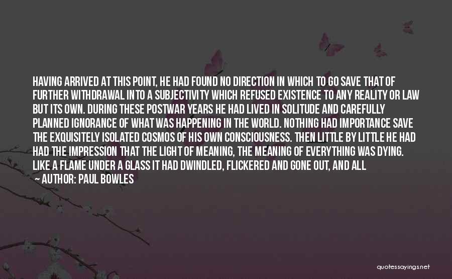 Paul Bowles Quotes: Having Arrived At This Point, He Had Found No Direction In Which To Go Save That Of Further Withdrawal Into