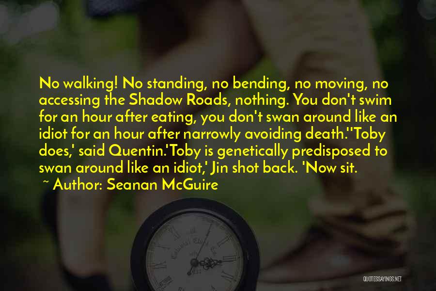 Seanan McGuire Quotes: No Walking! No Standing, No Bending, No Moving, No Accessing The Shadow Roads, Nothing. You Don't Swim For An Hour